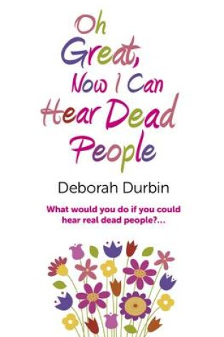 Cover of Oh Great, Now I Can Hear Dead People – What would you do if you could suddenly hear real dead people?