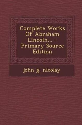 Cover of Complete Works of Abraham Lincoln... - Primary Source Edition