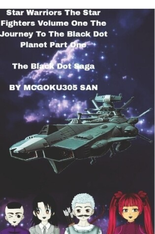 Cover of Star Warriors The Star Fighters Volume One The Journey To The Black Dot Planet Part One The Black Dot Saga