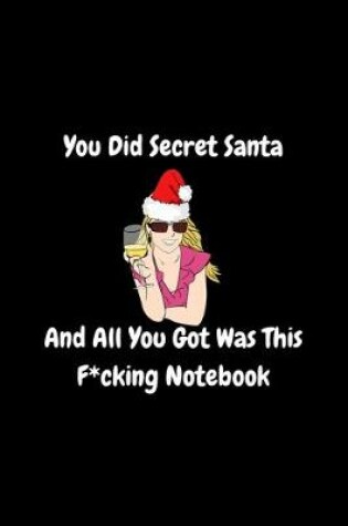 Cover of You Did Secret Santa and All You Got Was This Fucking Notebook - Secret Santa Gifts For Coworkers