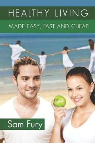 Cover of Healthy Living Made Easy, Fast and Cheap