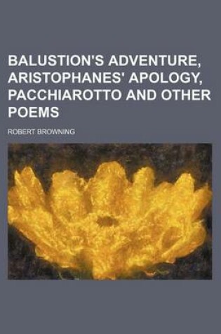 Cover of Balustion's Adventure, Aristophanes' Apology, Pacchiarotto and Other Poems