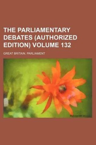 Cover of The Parliamentary Debates (Authorized Edition) Volume 132