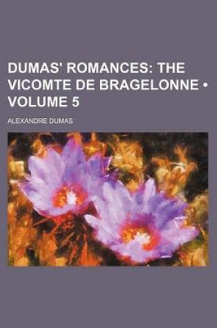 Cover of Dumas' Romances (Volume 5); The Vicomte de Bragelonne