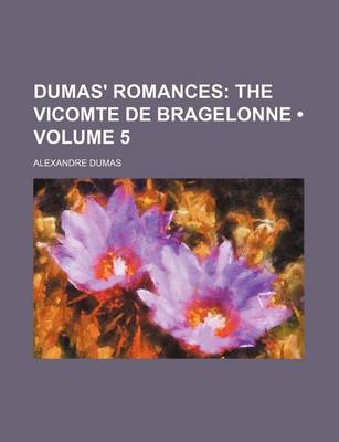 Book cover for Dumas' Romances (Volume 5); The Vicomte de Bragelonne