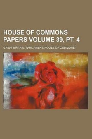 Cover of House of Commons Papers Volume 39, PT. 4