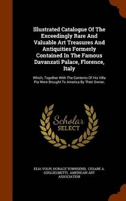 Book cover for Illustrated Catalogue of the Exceedingly Rare and Valuable Art Treasures and Antiquities Formerly Contained in the Famous Davanzati Palace, Florence, Italy