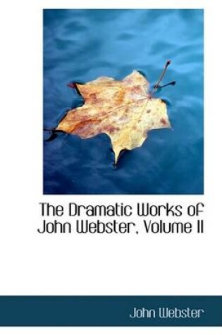 Cover of The Dramatic Works of John Webster, Volume II
