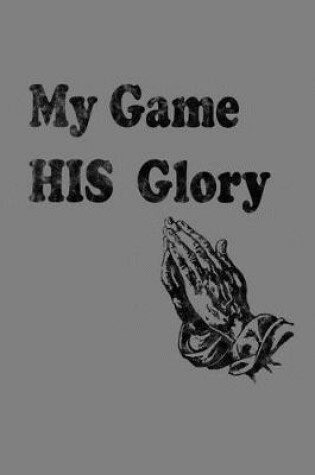 Cover of My Game His Glory