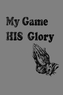 Book cover for My Game His Glory