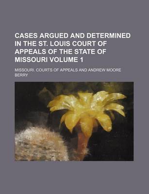 Book cover for Cases Argued and Determined in the St. Louis Court of Appeals of the State of Missouri Volume 1