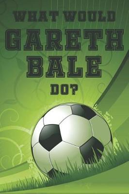 Book cover for What Would Gareth Bale Do?