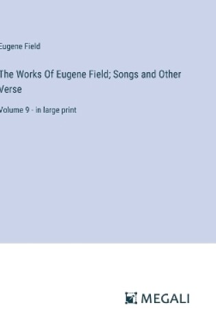 Cover of The Works Of Eugene Field; Songs and Other Verse