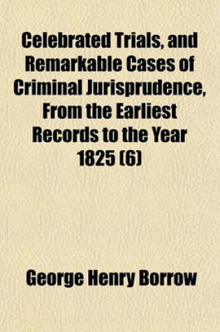 Cover of Celebrated Trials, and Remarkable Cases of Criminal Jurisprudence, from the Earliest Records to the Year 1825 (Volume 6)