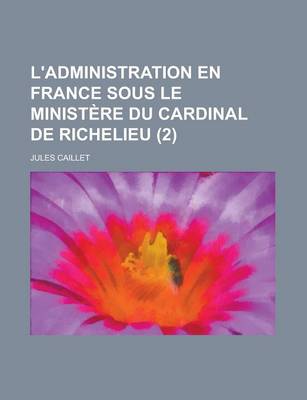 Book cover for L'Administration En France Sous Le Ministere Du Cardinal de Richelieu (2)