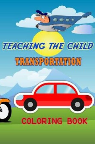 Cover of Teaching the Child Transportation Coloring Book