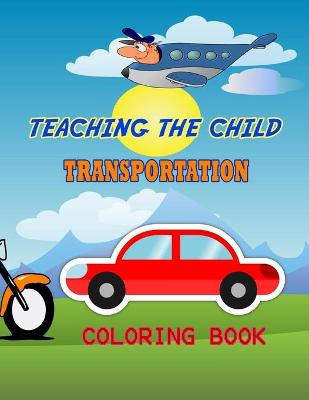 Book cover for Teaching the Child Transportation Coloring Book