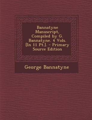 Book cover for Bannatyne Manuscript, Compiled by G. Bannatyne. 4 Vols. [In 11 PT.].