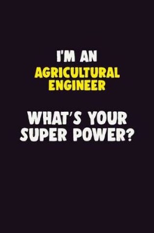 Cover of I'M An Agricultural Engineer, What's Your Super Power?