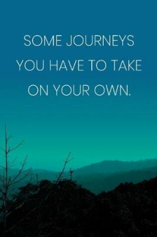 Cover of Inspirational Quote Notebook - 'Some Journeys You Have To Take On Your Own.' - Inspirational Journal to Write in - Inspirational Quote Diary