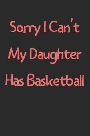 Cover of Sorry I Can't My Daughter Has Basketball