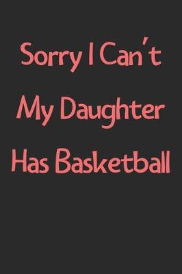 Book cover for Sorry I Can't My Daughter Has Basketball