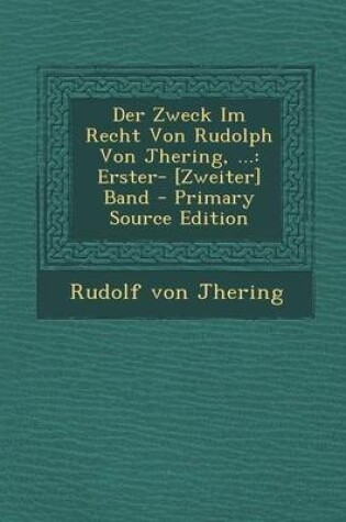 Cover of Der Zweck Im Recht Von Rudolph Von Jhering, ...