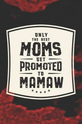 Cover of Only The Best Moms Get Promoted To Mamaw