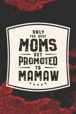 Book cover for Only The Best Moms Get Promoted To Mamaw