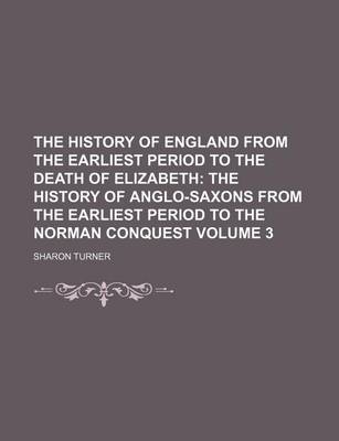 Book cover for The History of England from the Earliest Period to the Death of Elizabeth Volume 3; The History of Anglo-Saxons from the Earliest Period to the Norman Conquest