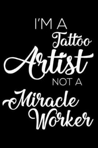 Cover of I'm a Tattoo Artist Not a Miracle Worker