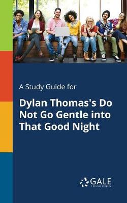 Book cover for A Study Guide for Dylan Thomas's Do Not Go Gentle Into That Good Night