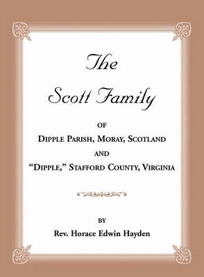 Book cover for The Scott Family of Dipple Parish, Moray, Scotland and Dipple, Stafford County, Virginia