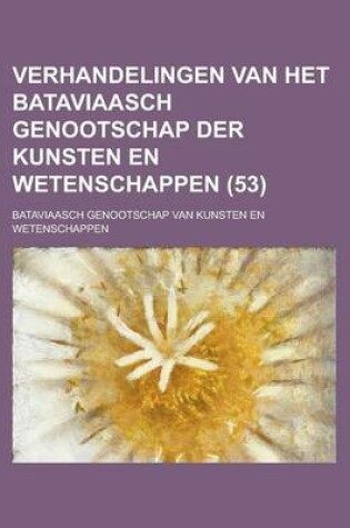 Cover of Verhandelingen Van Het Bataviaasch Genootschap Der Kunsten En Wetenschappen (53 )