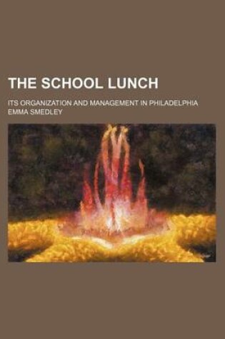 Cover of The School Lunch; Its Organization and Management in Philadelphia