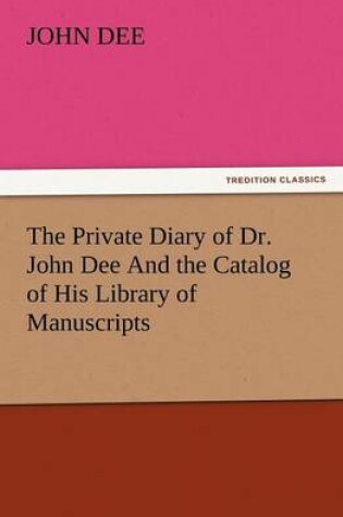 Cover of The Private Diary of Dr. John Dee and the Catalog of His Library of Manuscripts