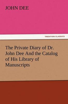 Book cover for The Private Diary of Dr. John Dee and the Catalog of His Library of Manuscripts