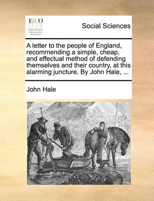 Book cover for A Letter to the People of England, Recommending a Simple, Cheap, and Effectual Method of Defending Themselves and Their Country, at This Alarming Juncture. by John Hale, ...