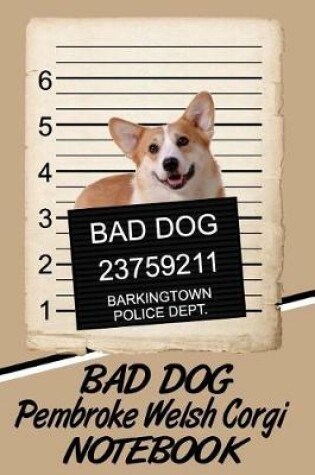 Cover of Bad Dog Pembroke Welsh Corgi Notebook