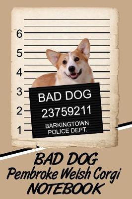 Book cover for Bad Dog Pembroke Welsh Corgi Notebook