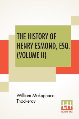 Book cover for The History Of Henry Esmond, Esq. (Volume II)