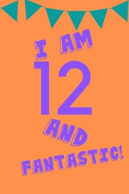 Book cover for I Am 12 and Fantastic!