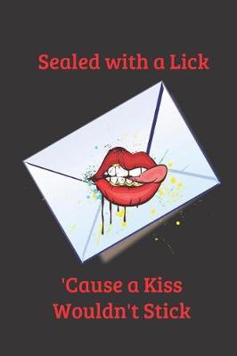 Book cover for Sealed with a Lick 'cause a Kiss Wouldn't Stick