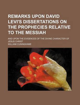 Book cover for Remarks Upon David Levi's Dissertations on the Prophecies Relative to the Messiah; And Upon the Evidences of the Divine Character of Jesus Christ