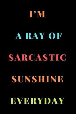 Book cover for I'm a Ray of Sarcastic Sunshine Everyday