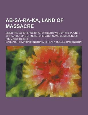 Book cover for AB-Sa-Ra-Ka, Land of Massacre; Being the Experience of an Officer's Wife on the Plains