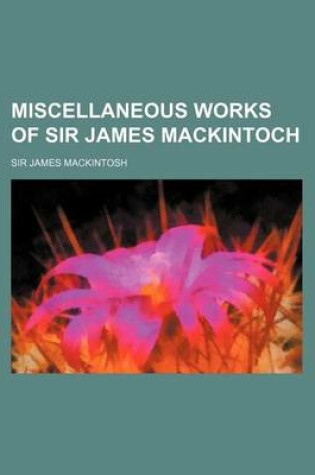 Cover of Miscellaneous Works of Sir James Mackintoch