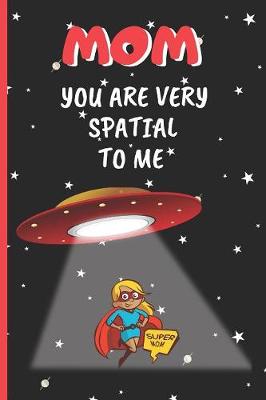 Book cover for Mom, You Are Very Spatial to Me