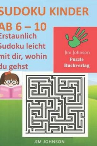 Cover of SUDOKU KINDER AB 6 - 10 - Erstaunlich Sudoku leicht mit dir, wohin du gehst