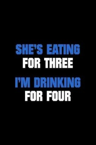 Cover of She's Eating For Three I'm Drinking For Four